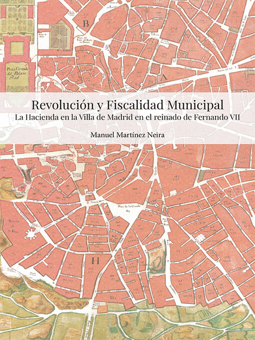 Title details for Revolución y fiscalidad municipal. La hacienda de la Villa de Madrid en el reinado de Fernando VII by Manuel Martínez Neira - Available